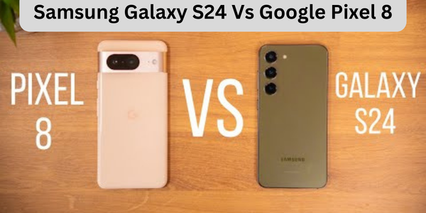 S24 vs Pixel 8: Which Android Phone Reigns Supreme?